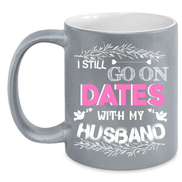 I Still Go On Dates With My Husband Coffee Mug, Cute Couple Coffee Cup