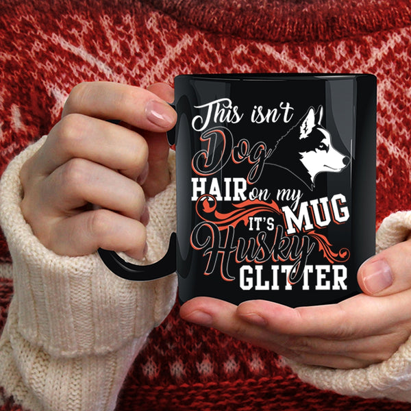 This Isn't Dog Hair Coffee Mug, It's Husky Glitter Coffee Cup
