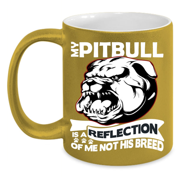 My Pitbull Is A Reflection Of Me Not His Breed Coffee Mug, Funny Coffee Cup