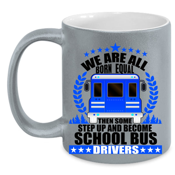 Become School Bus Drivers Coffee Mug, We Are All Born Equal Accent Mug