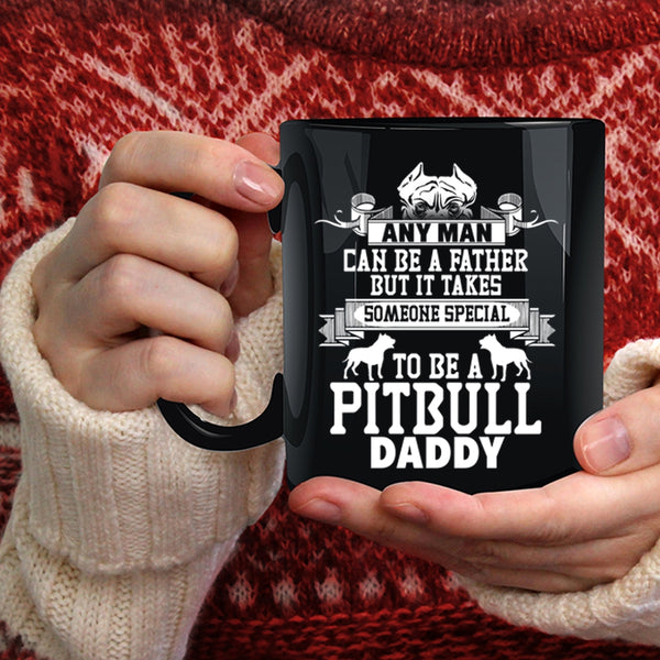 Any Man Can Be A Father Coffee Mug, To Be A Pitbull Daddy Coffee Cup