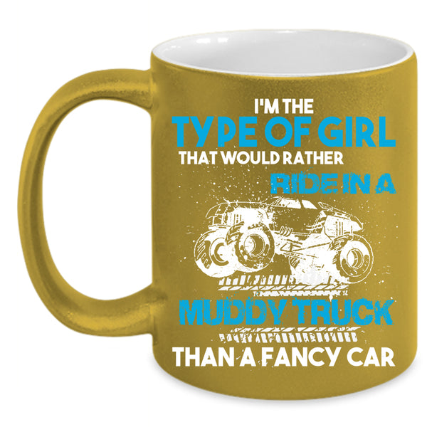 Type Of Girl Coffee Mug, Ride In A Muddy Truck Than A Fancy Car Coffee Cup