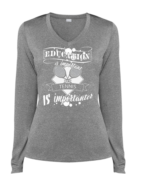 Education Is Important But Tennis Is Importanter T Shirt, Life T Shirt (Ladies LS Heather V-Neck)