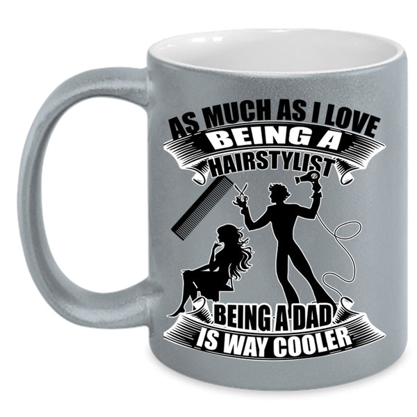 Being A Dad Is Way Cooler Coffee Mug, I Love Being A Hairstylist Accent Mug