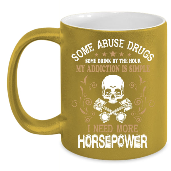 Some Drink Be The Hour Coffee Mug, I Need More Horsepower Coffee Cup