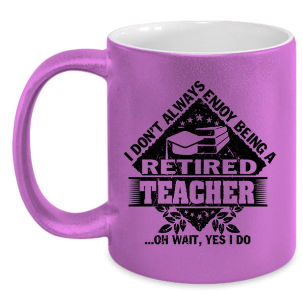 Funny Coffee Mug, I Don't Always Enjoy Being A Retired Teacher Accent Mug