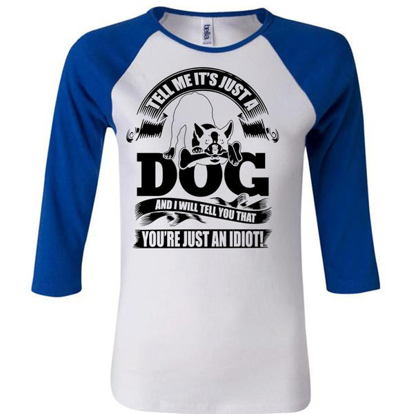Tell Me It Just A Dog T Shirt, I Love Idiot T Shirt, Awesome T-Shirts