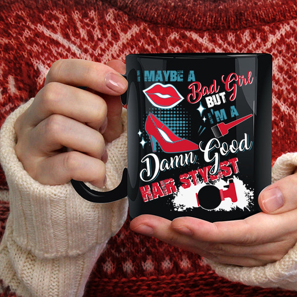 I Maybe A Bad Girl Coffee Mug, I'm A Damn Good Hair Stylist Coffee Cup