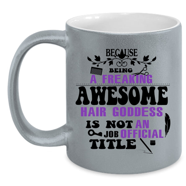 Being A Freaking Awesome Hair Goddess Cup, Funny Mug