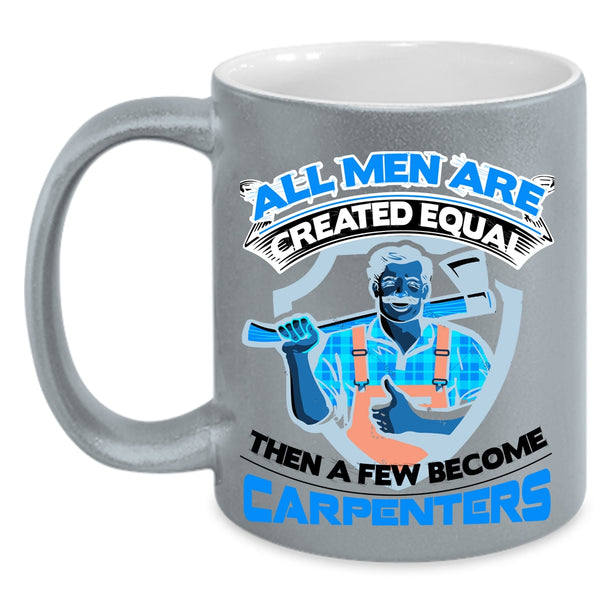 Gift For Dad Coffee Mug, A Few Men Become Carpenters Accent Mug