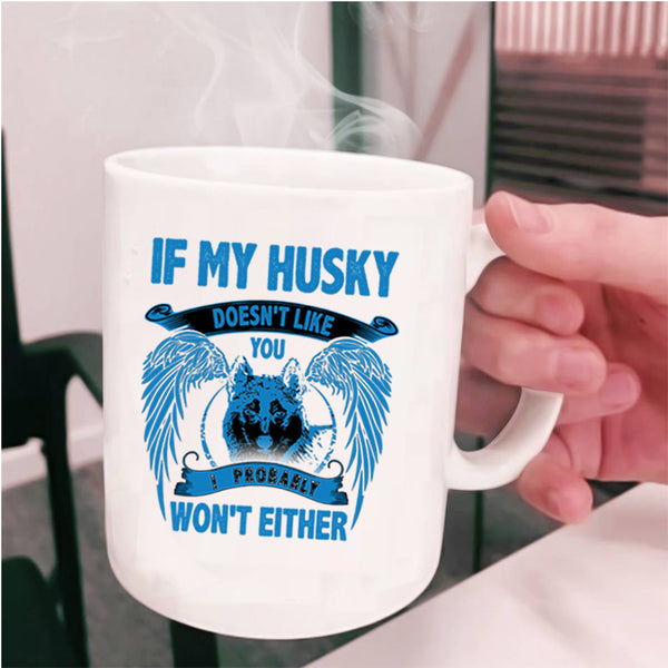 I Probably Won't Either Coffee Mug, If My Husky Doesn't Like You Cup