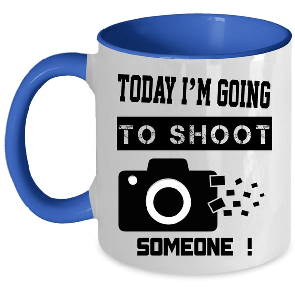 Funny Photographer Coffee Mug, Today I'm Going To Shoot Someone Accent Mug