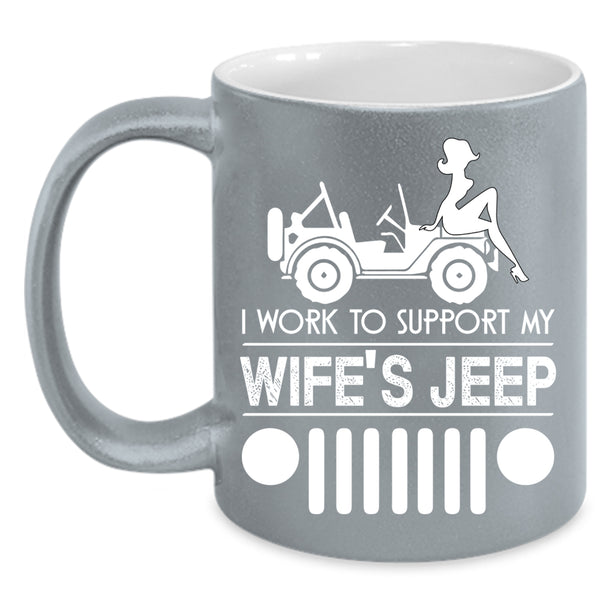 I Work To Support My wife's Jeep Coffee Mug, Cute Wife's Jeep Coffee Cup