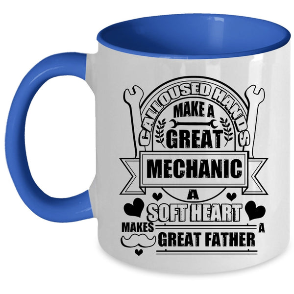 A Soft Hear Makes Great Father Coffee Mug, Calloused Hands Make A Great Mechanic Accent Mug