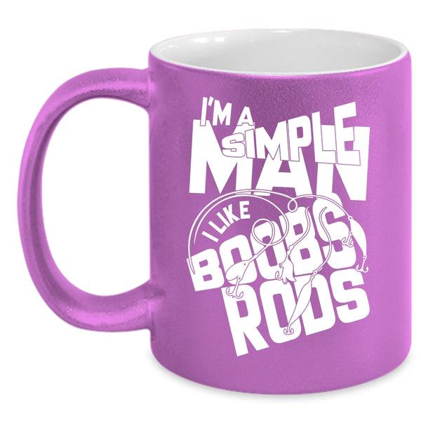 I'm A Simple Man Coffee Mug, I Like Boobs Rods Coffee Cup