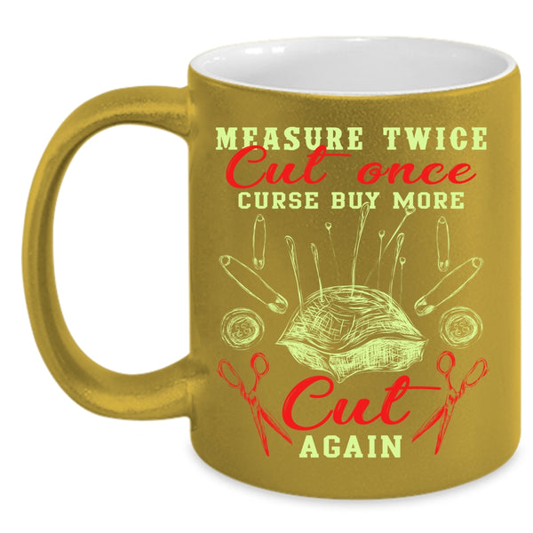 Measure Twice Cut Once Coffee Mug, Curse Buy More Cut Again Coffee Cup
