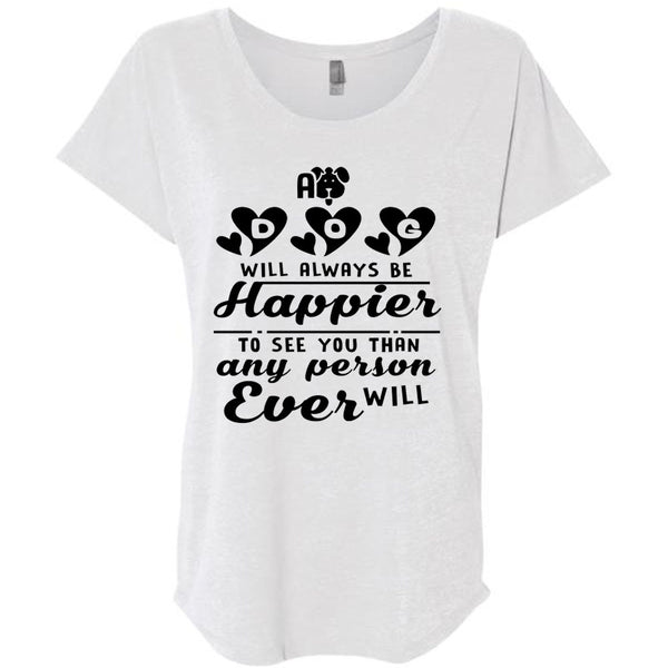 A Dog Will Always Be Happier To See You T Shirt, Favorite T Shirt