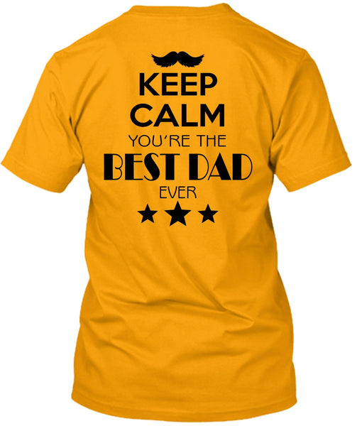 Keep Calm You're The Best Dad Ever T Shirt, My Life T Shirt