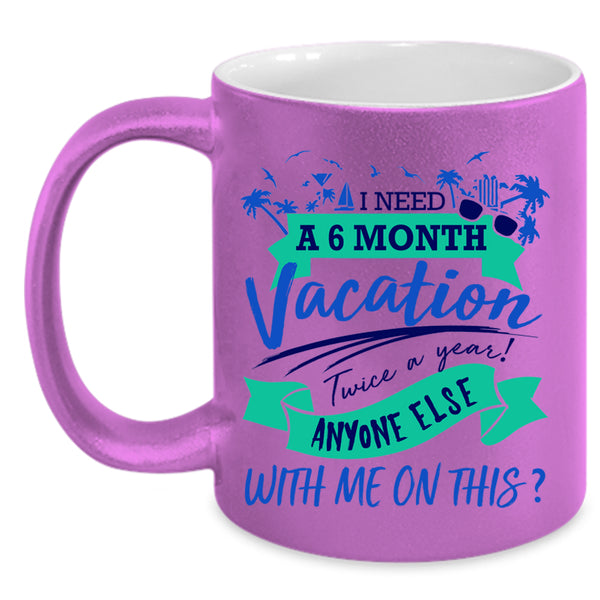 Cute Coffee Mug, I Need A 6 Month Vacation Twice A Year Accent Mug