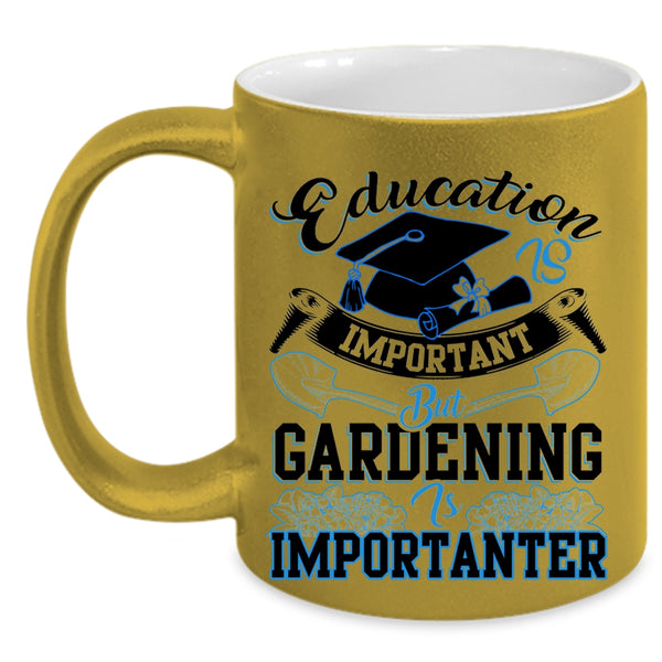 Gardening Is Importanter Coffee Mug, Education Is Inportant Accent Mug