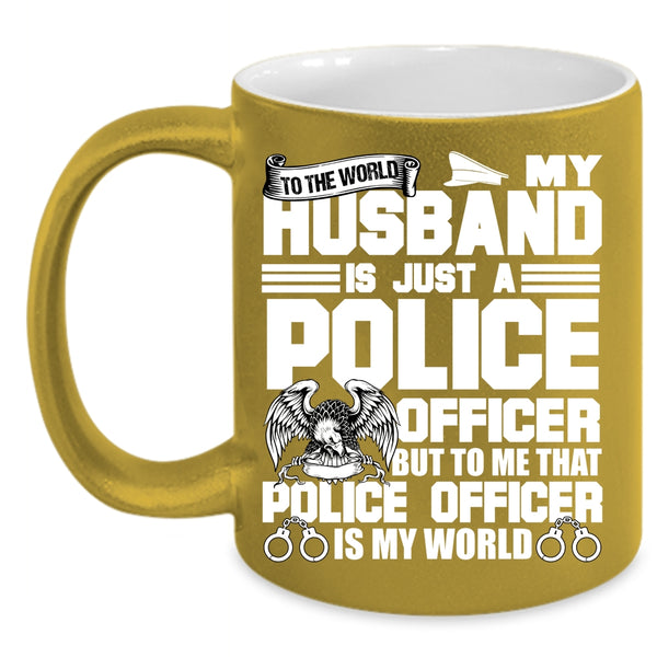 My Husband Is Just A Police Officer Coffee Mug, To Me That Police Officer Is My World Coffee Cup