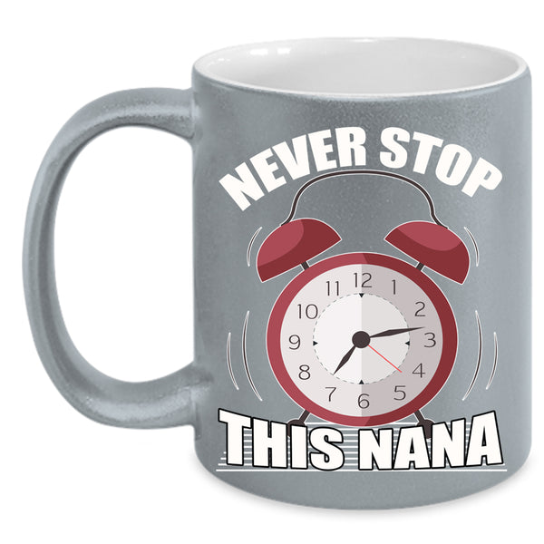 Never Stop This Nana Coffee Mug, Cute Gift For Mom Coffee Cup