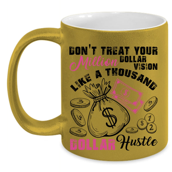 Thousand Dollar Hustle Coffee Mug, Don't Treat Your Million Dollar Vision Accent Mug