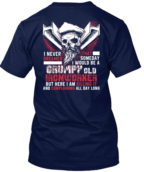 Grumpy Old Ironworker T Shirt, I Never Dreamed T Shirt
