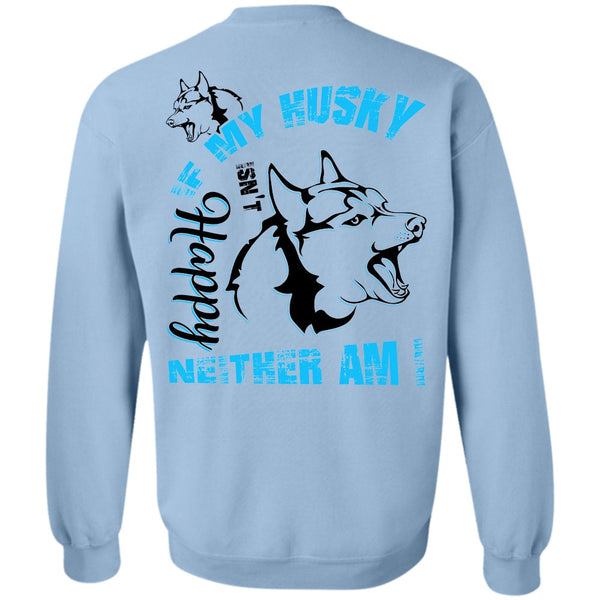 I Love Dog T Shirt, If My Husky Isn't Happy Neither Am I Sweatshirt