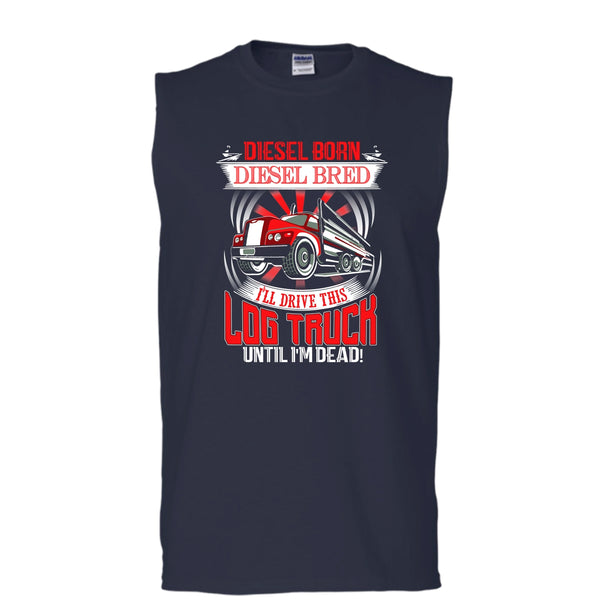 Diesel Born Diesel Bred T Shirt, I'll Drive This Log Truck Tank Top (Men's Cotton Sleeveless)