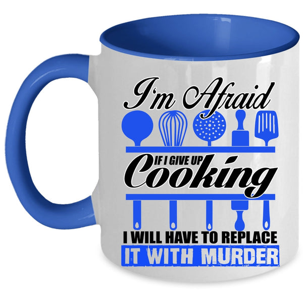 Funny Cooking Coffee Mug, If I Give Up Cooking I Will Have To Replace Accent Mug