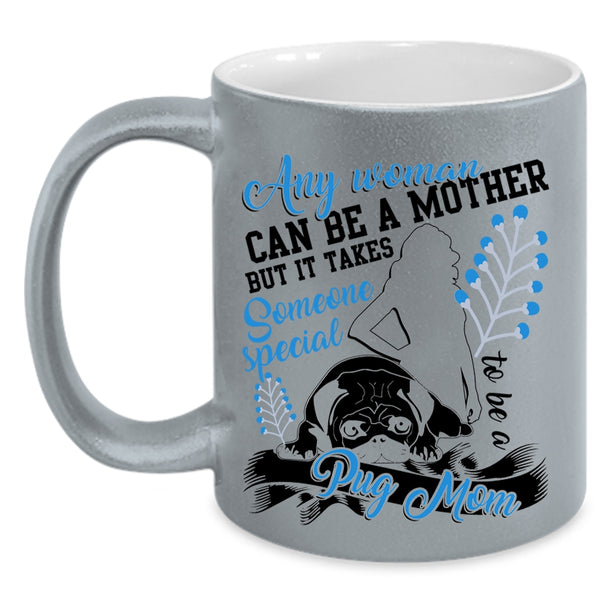 Someone Special To Be A Pug Mom Coffee Mug, Any Woman Can Be A Mother Accent Mug