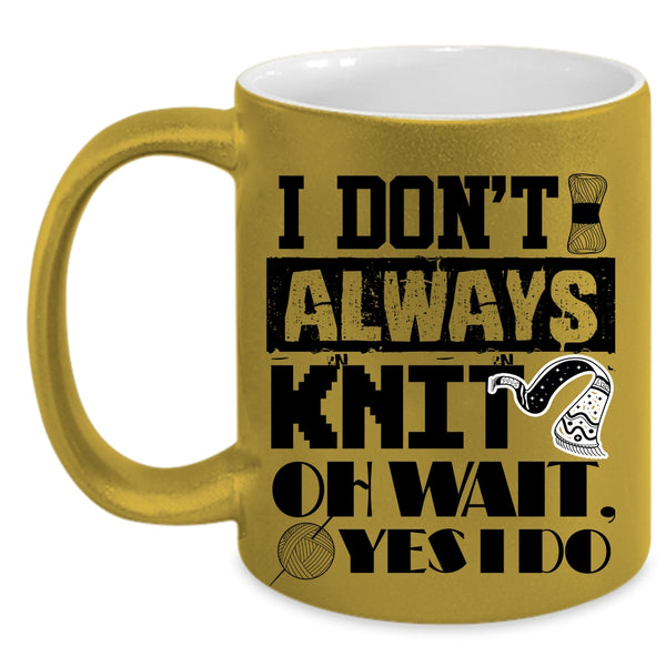 Cute Gift For Knitter Coffee Mug, I Don't Always Knit Accent Mug