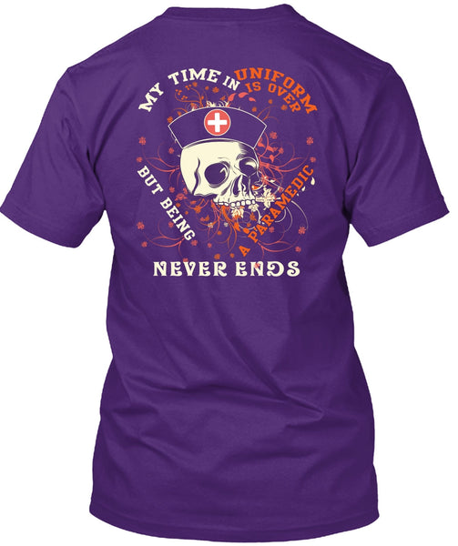 Being A Paramedic Never Ends T Shirt, My Time In Uniform Is Over T Shirt