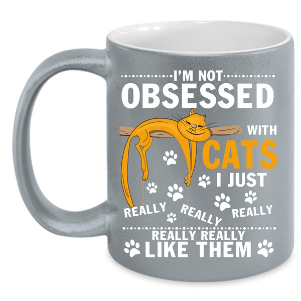 I'm Not Obsessed With Cats Coffee Mug, I Just Really Like Them Coffee Cup