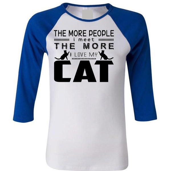 The More People I Meet The More I Love My Cat T Shirt, Cool Pets T Shirt