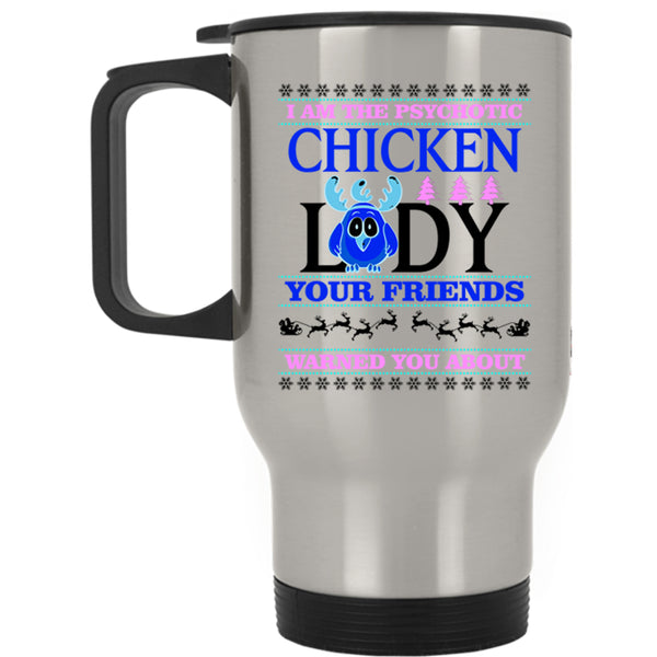 Christmas For Lady Travel Mug, I Am The Psychotic Chicken Lady Mug