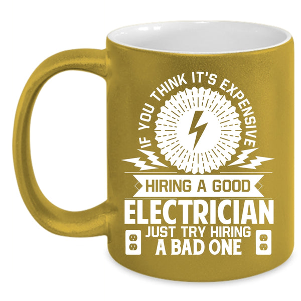 It's Expensive Hiring A Good Electrician Coffee Mug, Just Try Hiring A Bad One Coffee Cup