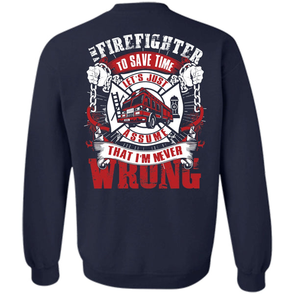 I'm Never Wrong T Shirt, I Love Firefighter Sweatshirt
