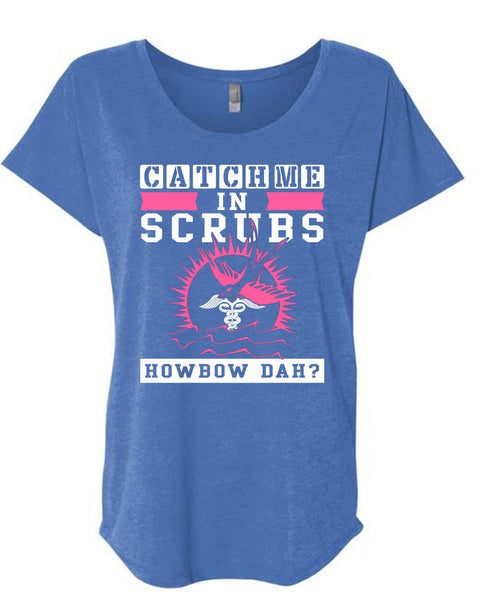 Catch Me In Scrubs Howbow Dah T Shirt, I Love Doctor T Shirt, Cool Shirt (Ladies' Triblend Dolman Sleeve)