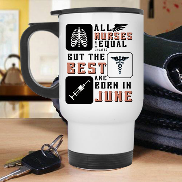 Funny Nurses Travel Mug, The Best Nurses Are Born In June Mug
