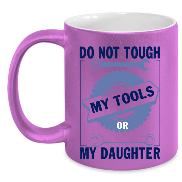 Mechanics Coffee Mug, Do Not Tough My Tool Or My Daughter Accent Mug