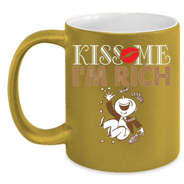 Kiss Me I'm Rich Coffee Mug, Funny Gift For My Friends Coffee Cup