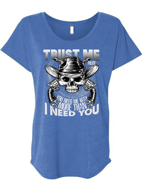 Trust Me Police T Shirt, I Need You T Shirt, Cool Shirt (Ladies' Triblend Dolman Sleeve)
