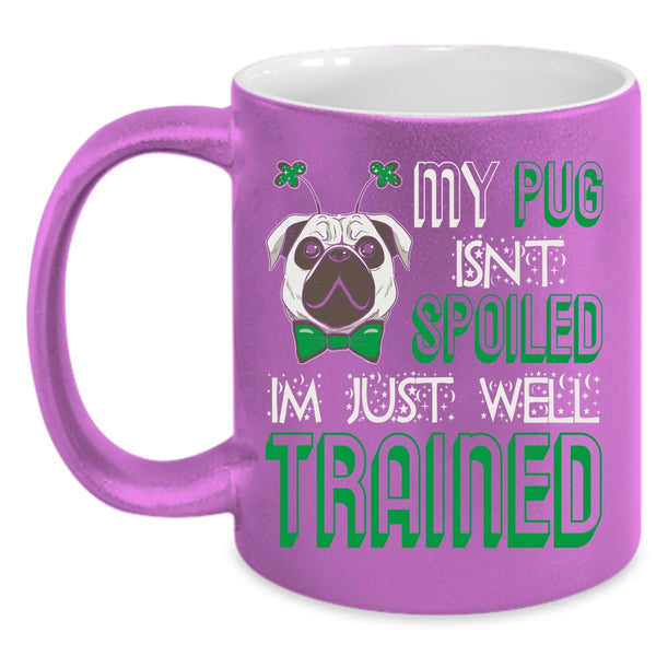 My Dog Isn't Spoiled Coffee Mug, I'm Just Well Trained Coffee Cup