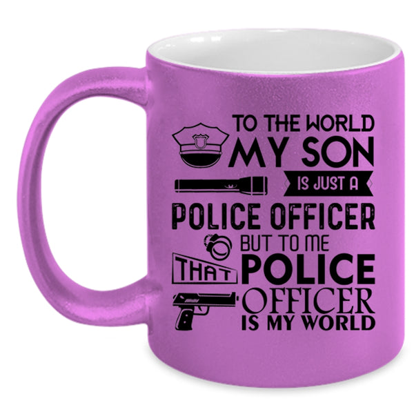 To Me That Police Officer Is My World Coffee Mug, My Son Is Just A Police Officer Accent Mug