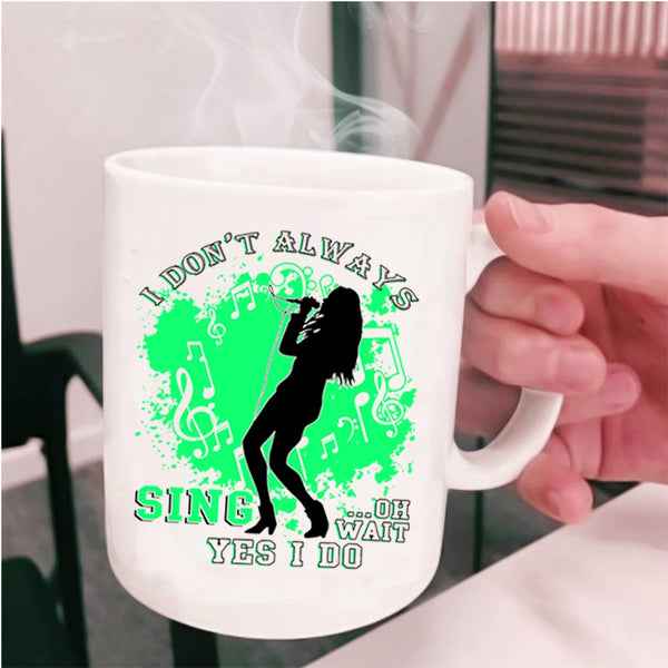 Oh Wait Yes I Do Coffee Mug, I Don't Always Sing Cup