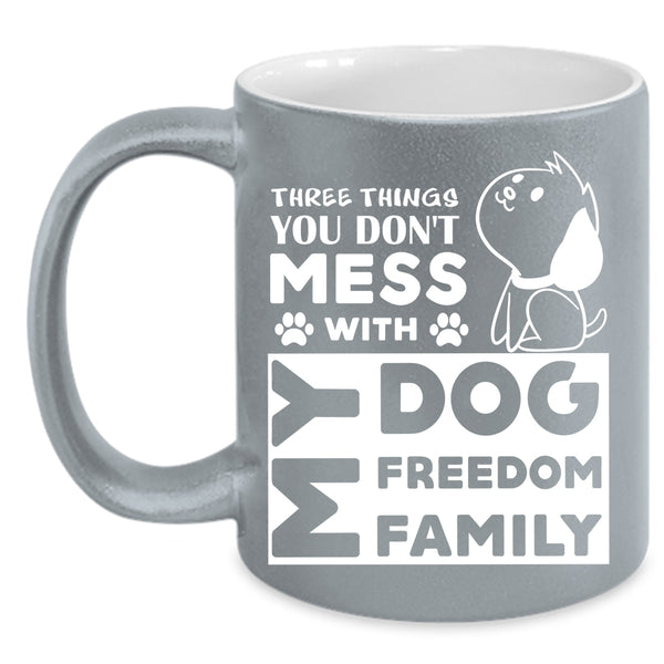 Three Things You Don't Mess With Cup, My Dog Mug