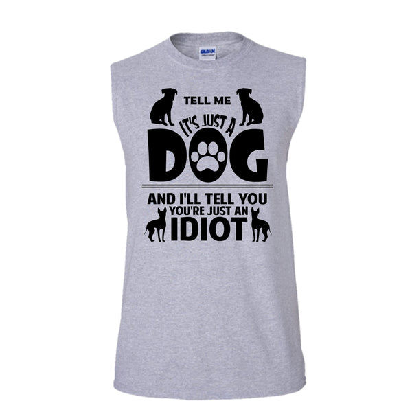 Tell Me It's Just A Dog I'll Tell You You're Just An Idiot Shirt, Cute Dog Shirt (Men's Cotton Sleeveless)