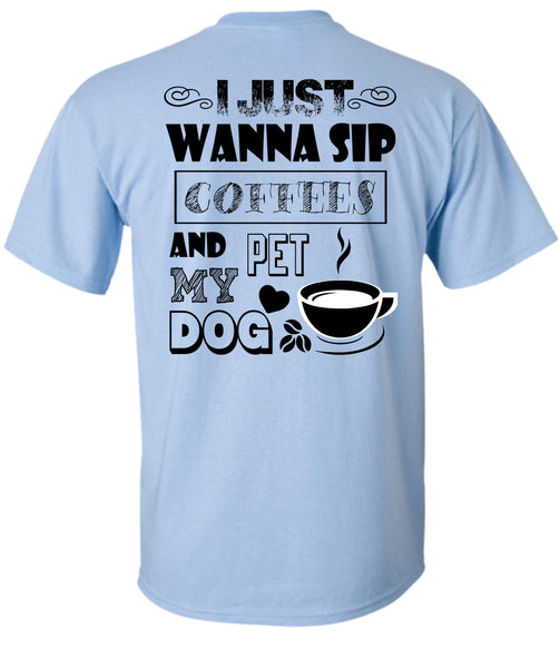 I Just Wanna Sip Coffees And Pet My Dog T Shirt, I Drink Coffee T Shirt